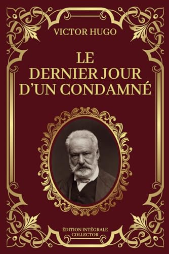 LE DERNIER JOUR D'UN CONDAMNÉ - Victor Hugo - Edition Intégrale Collector: Les Dernières Heures d'un Homme Condamné : Un Voyage Intérieur von Independently published